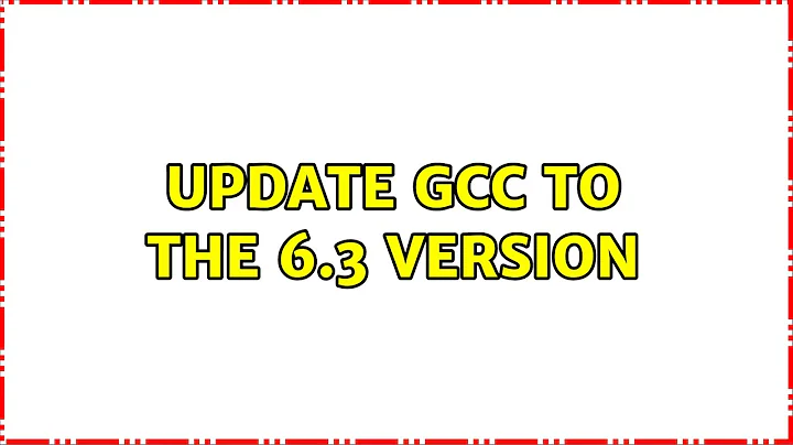 Ubuntu: Update GCC to the 6.3 version (2 Solutions!!)
