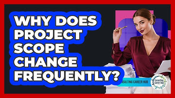 Why Does Project Scope Change Frequently?