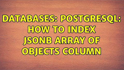 Databases: Postgresql: How to index jsonb array of objects column