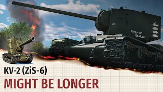 KV-2 (ZiS-6) | Might be longer