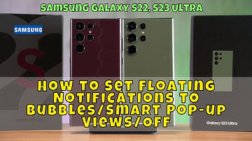 How to Set Floating Notifications to Bubbles/Smart Pop-up Views/Off Samsung Galaxy S22, S23 Ultra