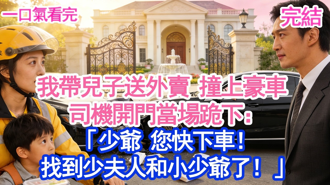 我帶兒子送外賣 撞上豪車 司機開門當場跪下：「少爺 您快下車！找到少夫人和小少爺了！」#愛情#爽文#故事分享#小說