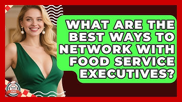 What Are The Best Ways To Network With Food Service Executives? - Food Service Jobs