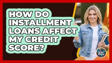 How Do Installment Loans Affect My Credit Score?