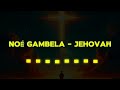 NOÉ GAMBELA - JEHOVAH