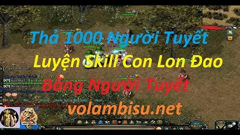 Luyện Skill - Bằng Người Tuyết - Thả 1000 Con - Người Tuyết - Luyện Skill - Con Lon Đao -  Rất Phê -