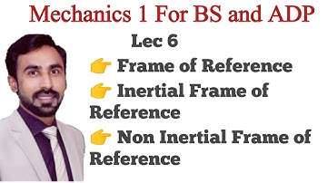 Lecture 6 - Inertial and Non Inertial Frame of Reference || Mechanic || BS Physics