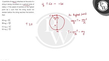 A particle of mass m attached at the end of a string is being circulated on a vertical circle of....