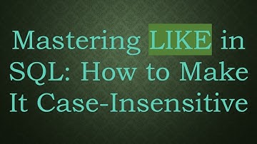 Mastering LIKE in SQL: How to Make It Case-Insensitive