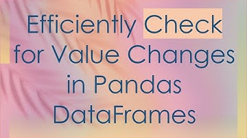 Efficiently Check for Value Changes in Pandas DataFrames