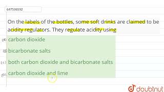 On the labels of the bottles, some soft drinks are claimed to be acidity regulators. They regula... screenshot 2