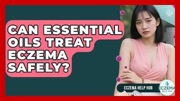 Can Essential Oils Treat Eczema Safely? - Eczema Help Hub