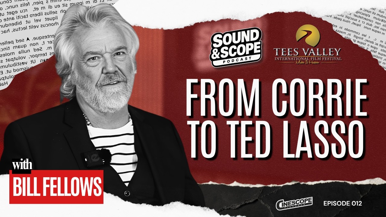 Bill Fellows on Luck, Self-Tapes & Nearly Missing Ted Lasso | Sound & Scope Podcast | Ep. 12