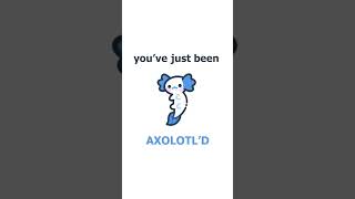 Youve Just Been Axolotld blue Version