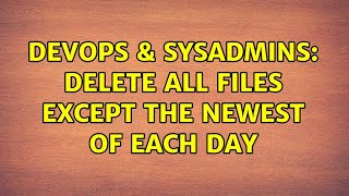DevOps & SysAdmins: Delete all files except the newest of each day (4 Solutions!!)