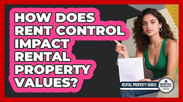 How Does Rent Control Impact Rental Property Values? - Rental Property Gurus