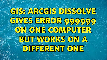 GIS: ArcGIS Dissolve gives Error 999999 on one computer but works on a different one
