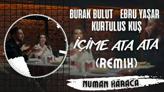 Burak Bulut & Ebru Yaşar  & Kurtuluş Kuş - İçime Ata Ata (Numan Karaca Remix) Resimi