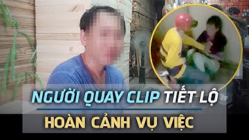 Người quay clip của NAM THANH NIÊN kể lại chi tiết sự việc
