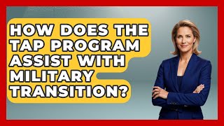 How Does the TAP Program Assist with Military Transition? | Veteran Community Guide