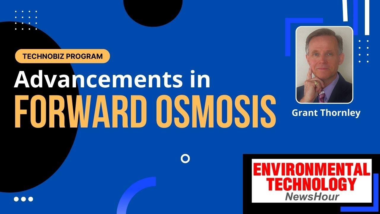 Advancements in Forward Osmosis & Water Reuse (Grant Thornley) Environmental Technology NewsHour #13