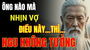 Cổ Nhân Dạy: 6 Điều Này, Đàn Ông Mà Nhịn Bảo Sao Vợ Coi Thường | Triết Lý Cuộc Sống