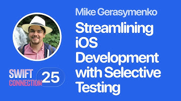 Swift Connection 2025 - Mike Gerasymenko - Streamlining iOS Development with Selective Testing