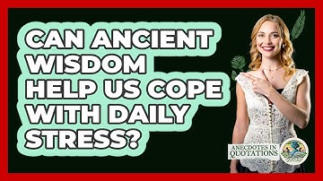 Can Ancient Wisdom Help Us Cope With Daily Stress? - Anecdotes in Quotation