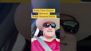 Keep your crypto money.  Dollar General Sucks.  