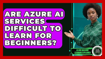Are Azure AI Services Difficult To Learn For Beginners? - AI and Machine Learning Explained