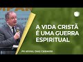 A vida cristã é uma guerra espiritual | Rev. Arival Dias Casimiro | IPP