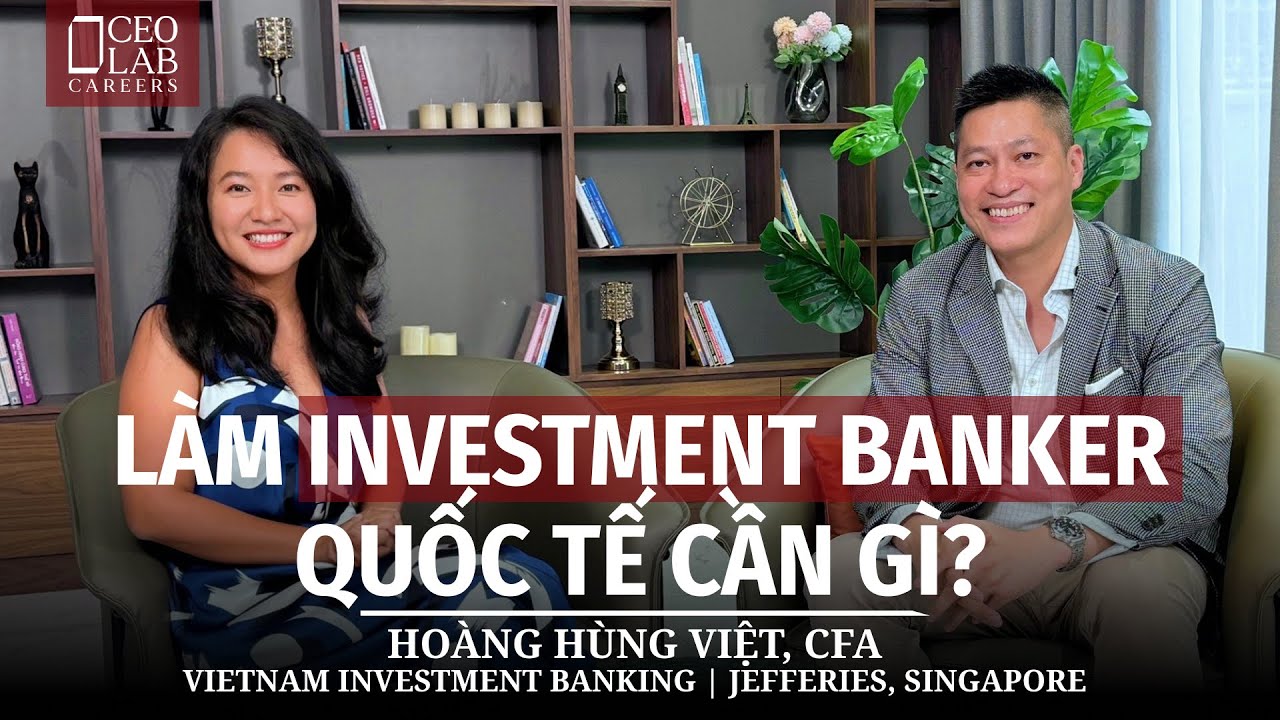 Outline Video Làm Investment Banker Quốc Tế Cần Gì? - Hoàng H.Việt, VN Investment Banking | Jefferies, Singapore