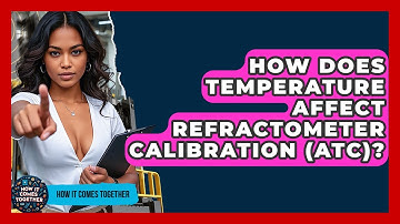 How Does Temperature Affect Refractometer Calibration (ATC)? - How It Comes Together
