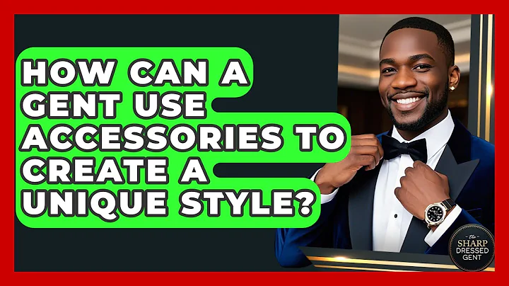How Can A Gent Use Accessories To Create A Unique Style? - The Sharp Dressed Gent