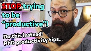 STOP trying to be 'productive'! 4 clever PhD productivity tips