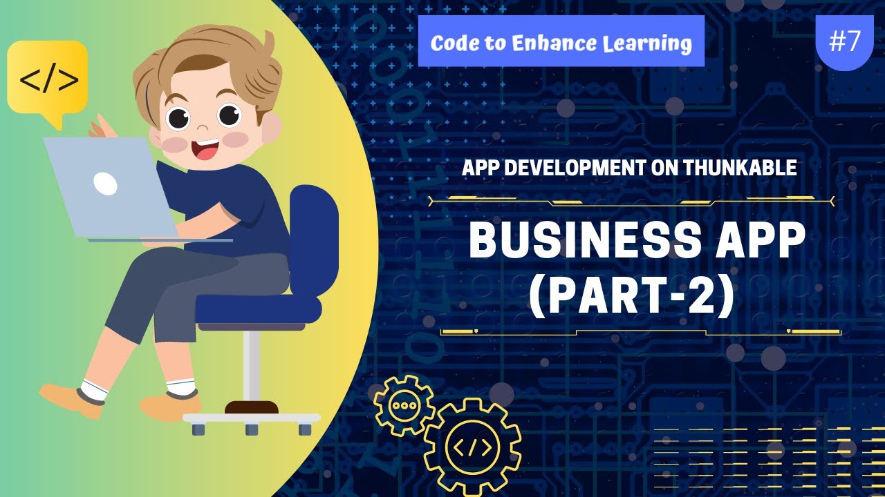 App Development on Thunkable #7 - Business App Part-2 | Code to Enhance Learning