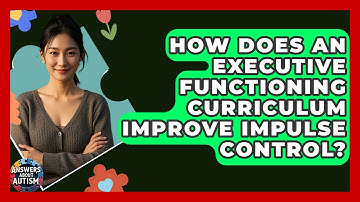 How Does An Executive Functioning Curriculum Improve Impulse Control? - Answers About Autism