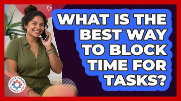 What Is The Best Way To Block Time For Tasks?