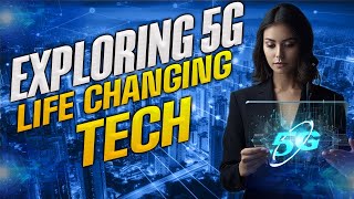 5G Technology Explained: How Will it Change Our Lives?
