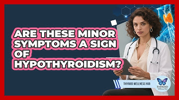 Are These Minor Symptoms A Sign Of Hypothyroidism? - Thyroid Wellness Hub