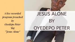 JESUS Alone- By Oyedepo Peter