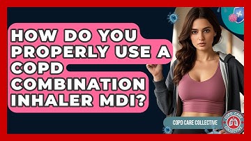 How Do You Properly Use A COPD Combination Inhaler MDI? - COPD Care Collective