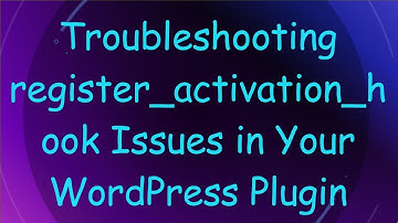 Troubleshooting register_activation_hook Issues in Your WordPress Plugin