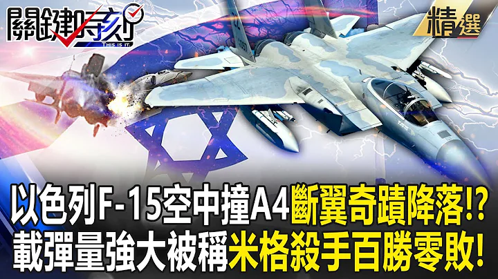 【精选】以色列开F-15有多强？空中「对撞A4断翼」竟奇蹟降落！？载弹量强大被称「米格杀手」百胜零败！【关键时刻】-刘宝杰 - 天天要闻