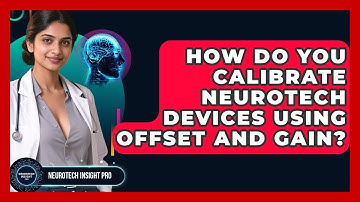 How Do You Calibrate Neurotech Devices Using Offset And Gain? - Neurotech Insight Pro
