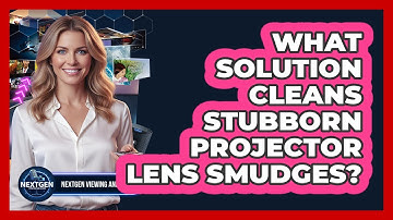 What Solution Cleans Stubborn Projector Lens Smudges?
