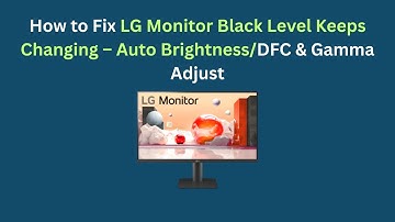 How to Fix LG Monitor Black Level Keeps Changing – Auto Brightness/DFC & Gamma Adjust