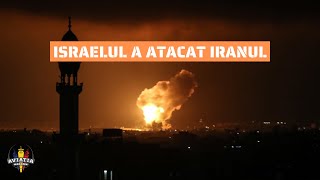 Israelul a atacat Iranul