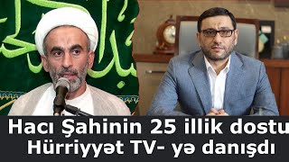 Hacı Şahinin 25 illik dostu Hürriyyət TV- yə danışdı