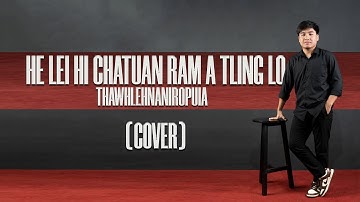 THAWHLEHNANIROPUIA | HE LEI HI CHATUAN RAM A TLING LO (COVER) | LYRICS VIDEO